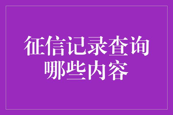 征信记录查询哪些内容