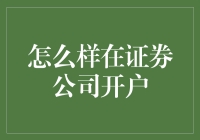 证券公司开户步骤详解：打造您的投资之路