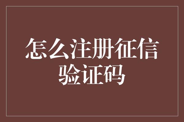 怎么注册征信验证码