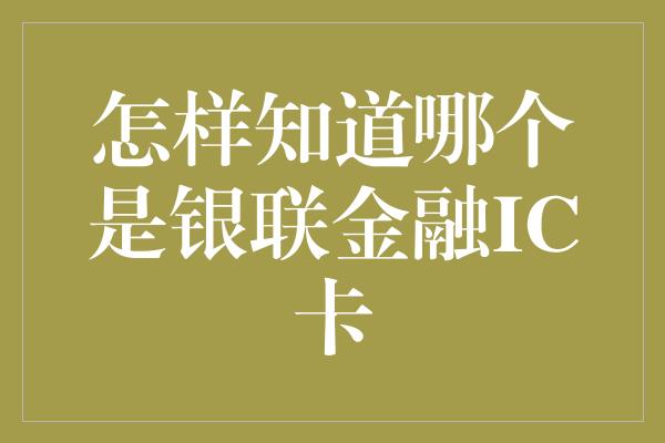 怎样知道哪个是银联金融IC卡