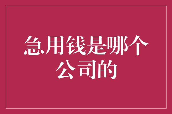 急用钱是哪个公司的