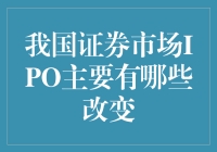 我国证券市场 IPO 有哪些新变化？