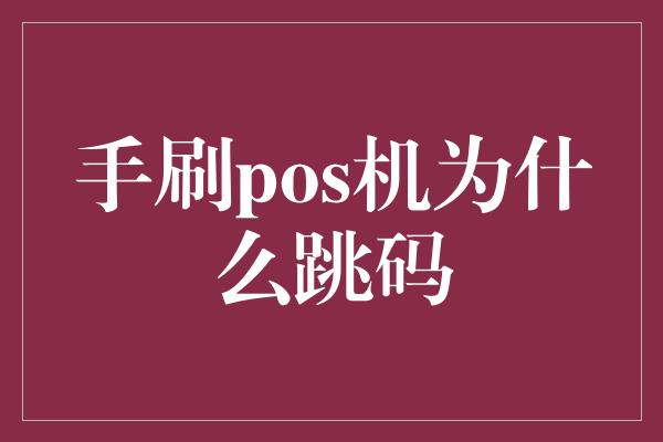 手刷pos机为什么跳码