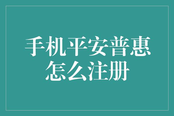 手机平安普惠怎么注册