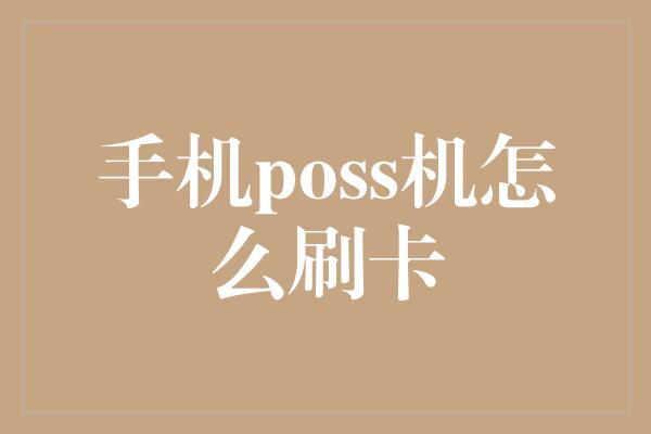 手机poss机怎么刷卡