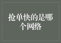 抢单快的是哪个网络？揭秘高效率的网络秘诀！