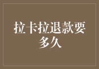 拉卡拉退款周期深度解析：从申请到到账的全流程指南