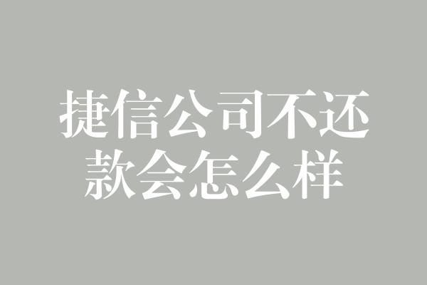 捷信公司不还款会怎么样