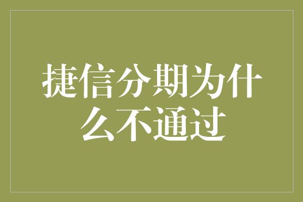 捷信分期为什么不通过