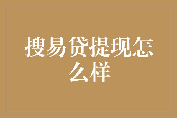 搜易贷提现怎么样