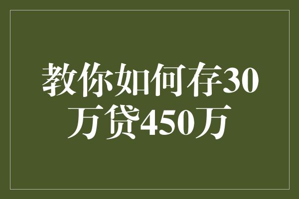 教你如何存30万贷450万