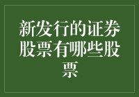 新发行的证券股票有哪些？投资新手必看！