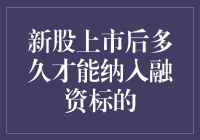 新股上市后多久纳入融资标的：探寻规则与市场实践