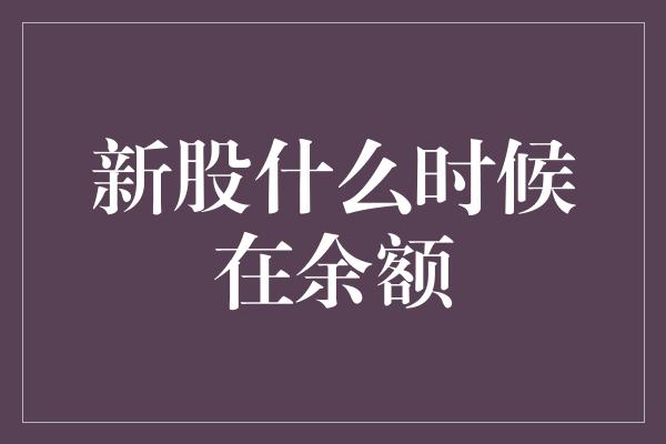 新股什么时候在余额