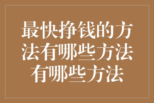 最快挣钱的方法有哪些方法有哪些方法