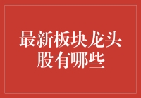 【最新板块龙头股揭秘】你不可错过的投资热点！