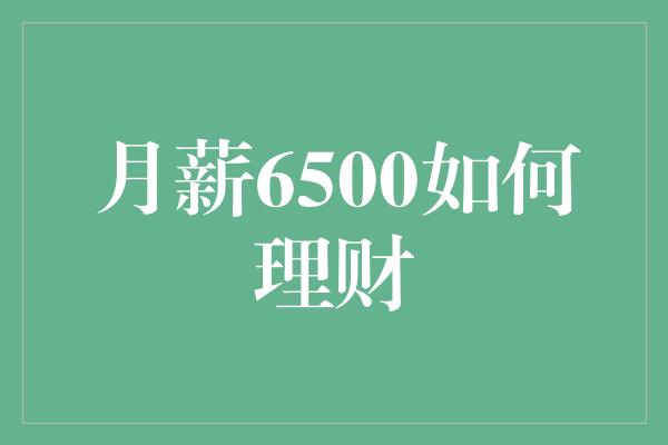 月薪6500如何理财