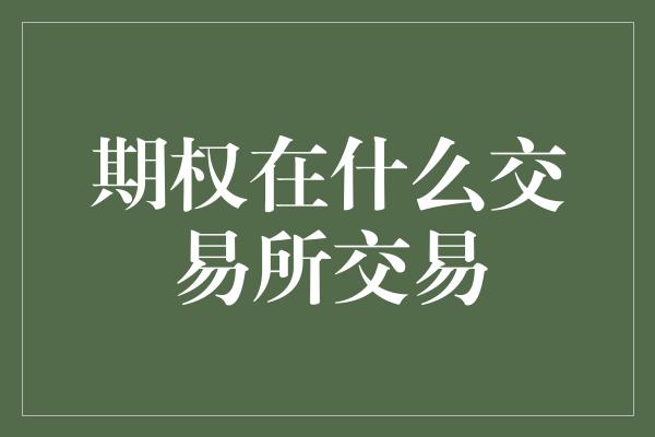 期权在什么交易所交易