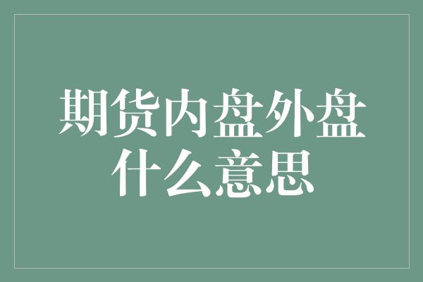 期货内盘外盘什么意思