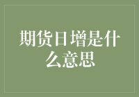 期货日增是什么意思？——深度剖析期货市场中的日增现象