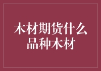 木材期货市场：解读主要木材品种期货投资价值