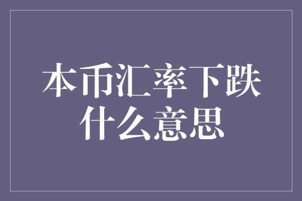 本币汇率下跌什么意思