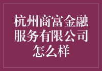 杭州商富金融服务有限公司：你的钱袋子守护神还是潜在的坑友？