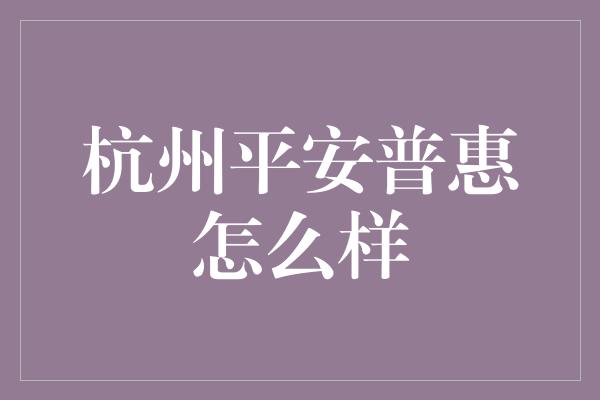 杭州平安普惠怎么样