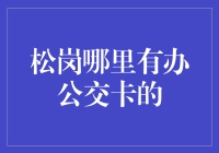 松岗公交卡办理指南：轻松解决你的出行难题