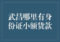 武昌哪里有身份证小额货款？问这个问题的人一定是路痴吧