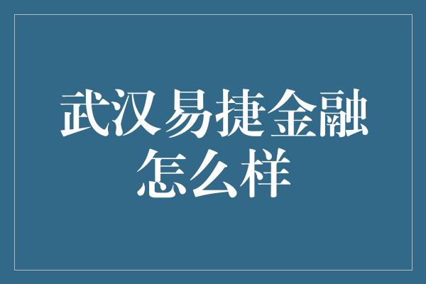 武汉易捷金融怎么样