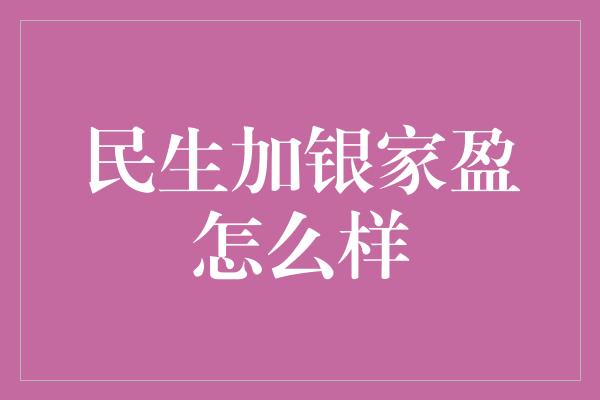 民生加银家盈怎么样