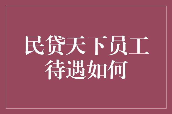 民贷天下员工待遇如何