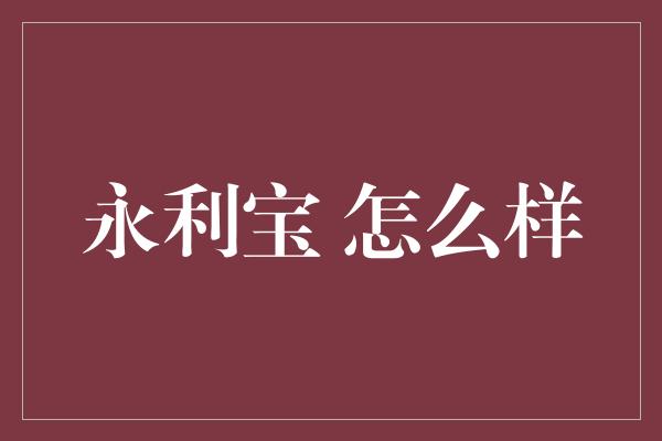 永利宝 怎么样