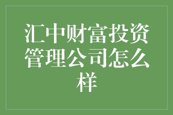 汇中财富投资管理公司怎么样