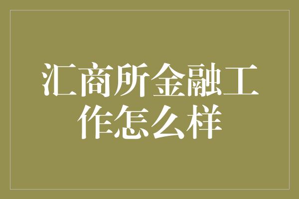 汇商所金融工作怎么样