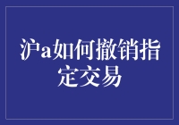 沪A如何撤销指定交易：三步轻松搞定