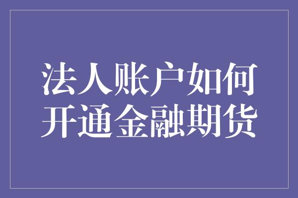 法人账户如何开通金融期货