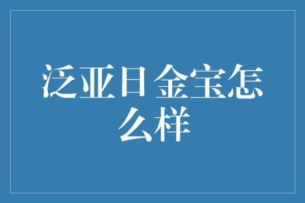 泛亚日金宝怎么样