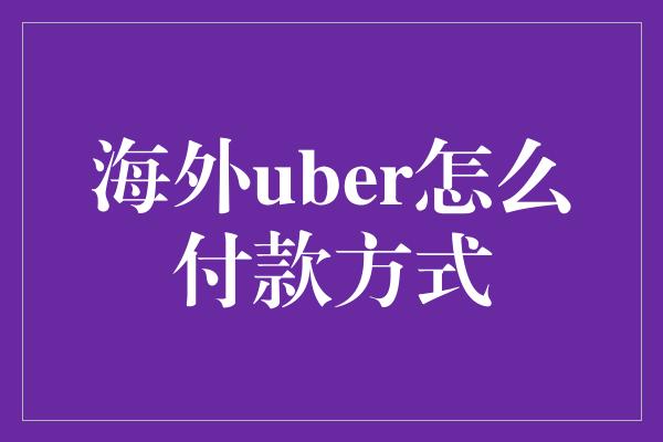 海外uber怎么付款方式