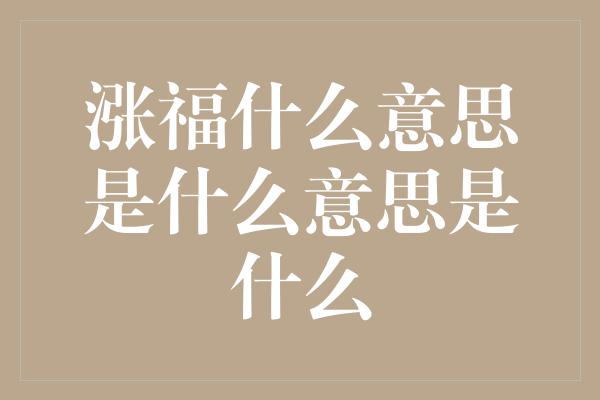 涨福什么意思是什么意思是什么