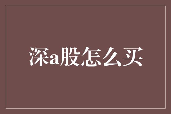 深a股怎么买