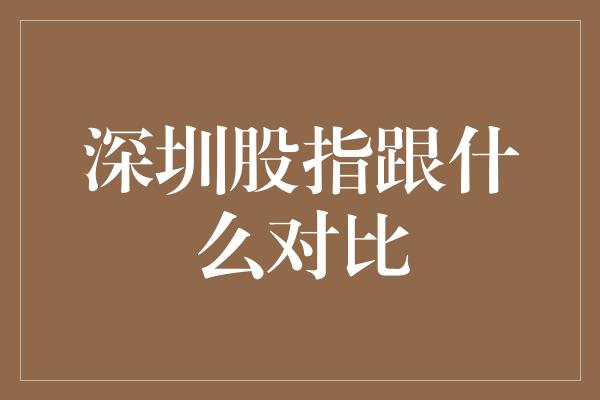 深圳股指跟什么对比