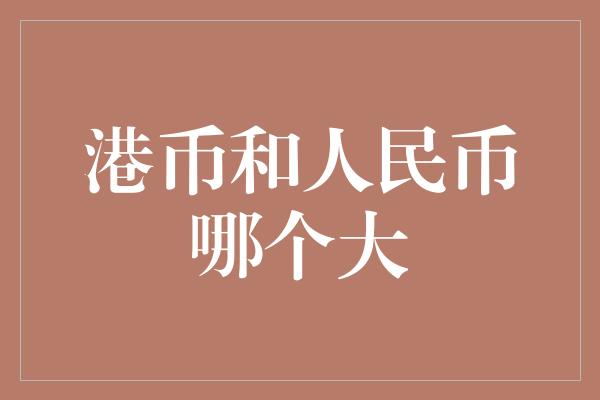 港币和人民币哪个大