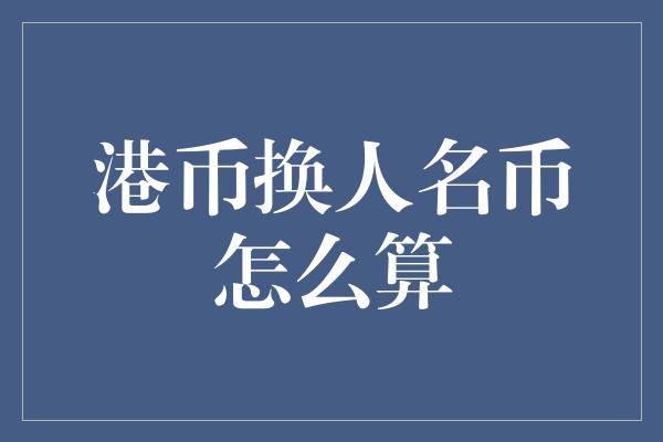 港币换人名币怎么算