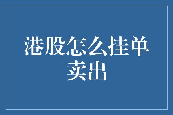 港股怎么挂单卖出