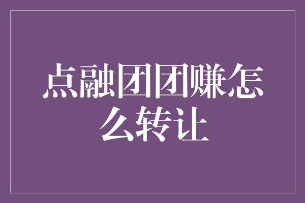 点融团团赚怎么转让