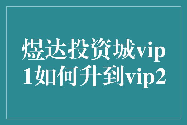 煜达投资城vip1如何升到vip2