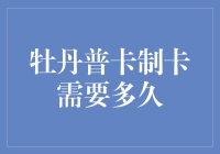 牡丹普卡制卡需要多久？用脚步丈量时间的锅