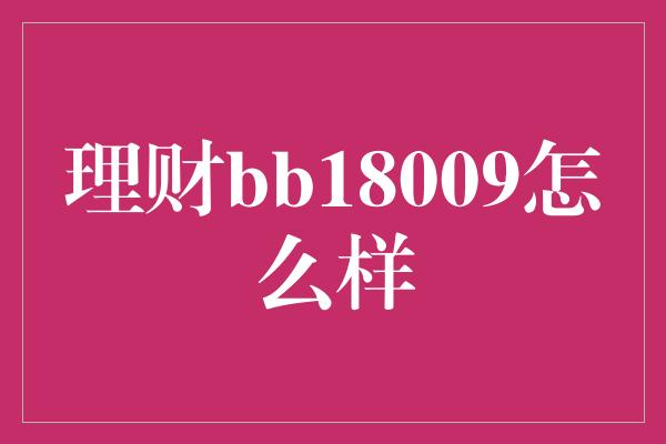 理财bb18009怎么样